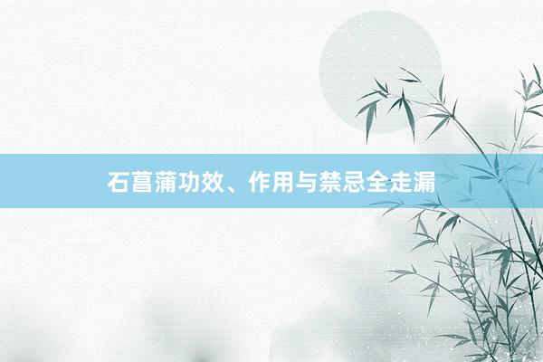 石菖蒲功效、作用与禁忌全走漏