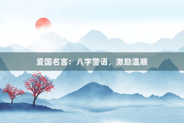 爱国名言：八字警语，激励温顺